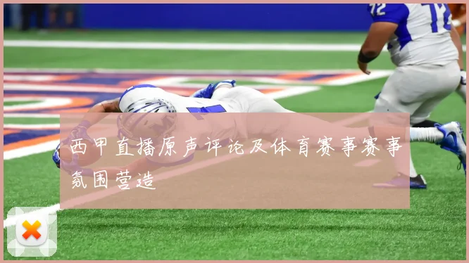 西甲直播原声评论及体育赛事赛事氛围营造