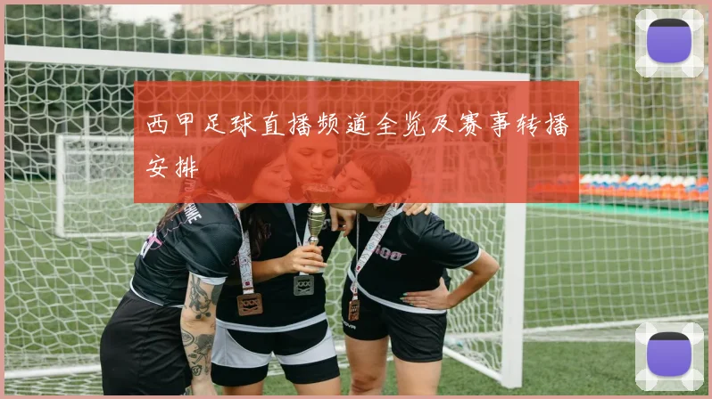 西甲足球直播频道全览及赛事转播安排