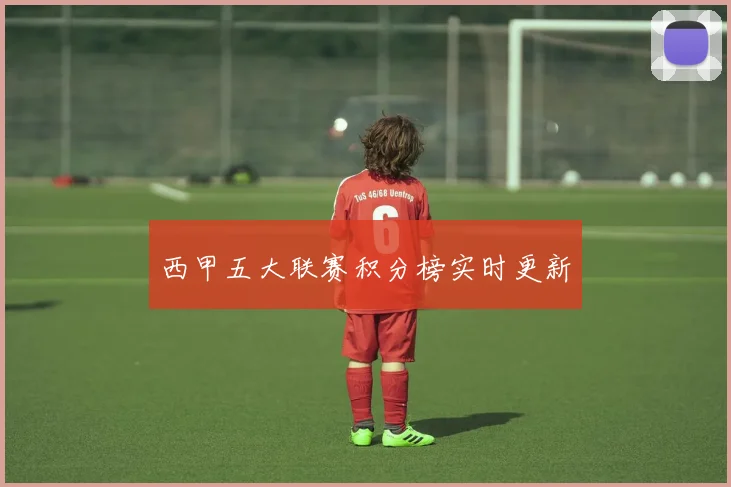 西甲五大联赛积分榜实时更新